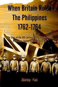 When Britain Ruled the Philippines 1762-1764: The Story of the 18th Century British