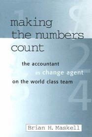 Making the Numbers Count: The Accountant As Change Agent on the World Class Team (Corporate Leadership)