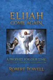 Elijah Come Again: A Prophet for Our Time: A Scientific Approach to Reincarnation