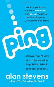 Ping: How To Tap Into The Power of Traditional & Social Media To Massively Improve Your Profile & Profits