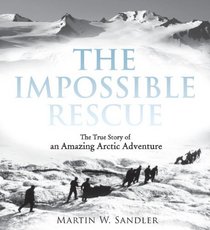 The Impossible Rescue: The True Story of an Amazing Arctic Adventure