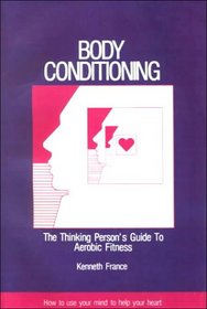 Body Conditioning: The Thinking Person's Guide to Aerobic Fitness