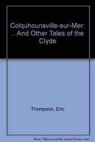 Colquhounsville-sur-Mer: .. And Other Tales of the Clyde