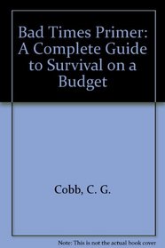 Bad Times Primer: A Complete Guide to Survival on a Budget