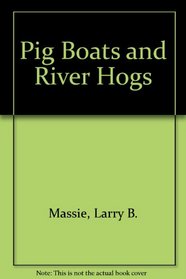 Pig Boats and River Hogs