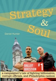 Strategy and Soul: a campaigner's tale of fighting billionaires, corrupt officials, and Philadelphia casinos