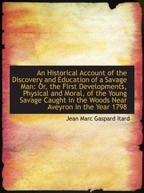 An Historical Account of the Discovery and Education of a Savage Man: Or, the First Developments, Ph