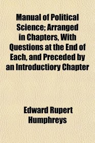 Manual of Political Science; Arranged in Chapters, With Questions at the End of Each, and Preceded by an Introductiory Chapter