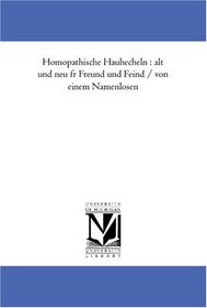 Homopathische Hauhecheln : alt und neu fr Freund und Feind / von einem Namenlosen (German Edition)