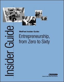 Zero to Sixty: The WetFeet.com Insider Guide to First-Person Entrepreneurship