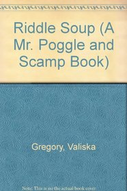 Riddle Soup (A Mr. Poggle and Scamp Book)