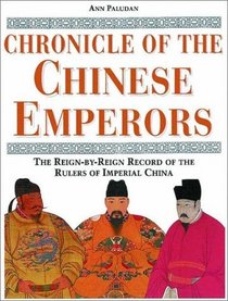 Chronicle of the Chinese Emperors: The Reign-By-Reign Record of the Rulers of Imperial China (Chronical Series)