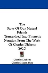 The Story Of Our Mutual Friend: Transcribed Into Phonetic Notation From The Work Of Charles Dickens (1920)