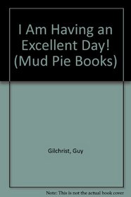I Am Having an Excellent Day! (Mud Pie Books)