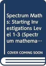 Spectrum Maths: Starting Investigations Level 1-3 (Spectrum mathematics)