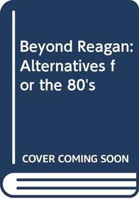 Beyond Reagan: Alternatives for the 80's (Harper Colophon Books)