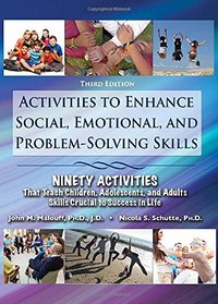 Activities to Enhance Social, Emotional, and Problem-solving Skills: Ninety Activities That Teach Children, Adolescents, and Adults Skills Crucial to Success in Life, 3rd Ed.