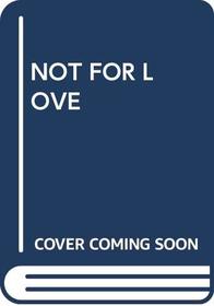 NOT FOR LOVE (Fawcett Juniper Book)