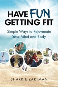 Have Fun Getting Fit: Simple Ways to Rejuvenate Your Mind and Body