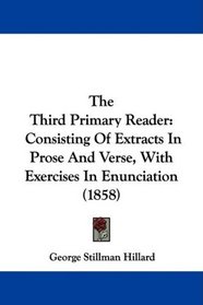 The Third Primary Reader: Consisting Of Extracts In Prose And Verse, With Exercises In Enunciation (1858)