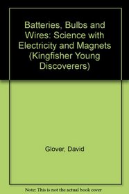 Batteries, Bulbs and Wires: Science with Electricity and Magnets (Kingfisher Young Discoverers)