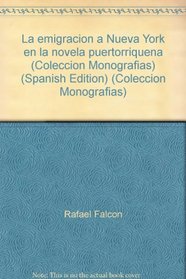 La emigracion a Nueva York en la novela puertorriquena (Coleccion Monografias) (Spanish Edition)