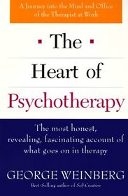 The Heart of Psychotherapy : The Most Honest, Revealing, Fascinating Account of What Goes On In Therapy