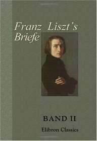 Franz Liszt's Briefe: Gesammelt und herausgegeben von La Mara. Band II. Von Rom bis an's Ende (German Edition)