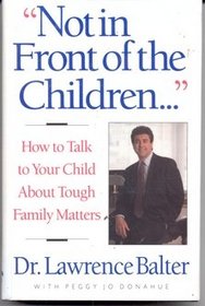 Not in Front of the Children... : How to Talk to Your Child About Tough Family Matters