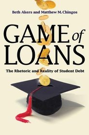 Game of Loans: The Rhetoric and Reality of Student Debt (The William G. Bowen Series)