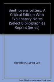 Beethovens Letters: A Critical Edition With Explanatory Notes (Select Bibliographies Reprint Ser.)