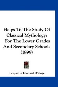 Helps To The Study Of Classical Mythology: For The Lower Grades And Secondary Schools (1899)