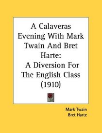 A Calaveras Evening With Mark Twain And Bret Harte: A Diversion For The English Class (1910)