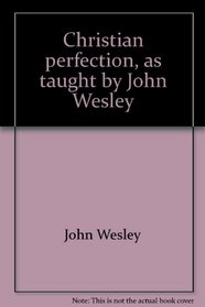 Christian perfection, as taught by John Wesley