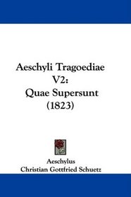 Aeschyli Tragoediae V2: Quae Supersunt (1823) (Latin Edition)