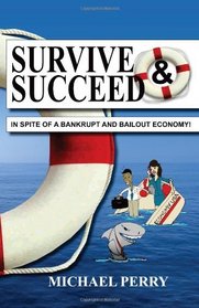 Survive and Succeed...In Spite of a Bankrupt and Bailout Economy