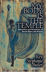 My Body Is the Temple: Encounters and Revelationsn of Sacred Dance and Artistry