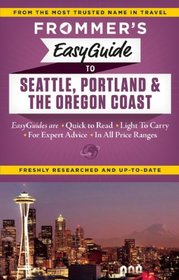 Frommer's EasyGuide to Seattle, Portland and the Oregon Coast (Easy Guides)