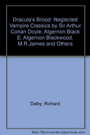 Dracula's Brood: Neglected Vampire Classics by Sir Arthur Conan Doyle, Algernon Black E, Algernon Blackwood, M.R.James and Others