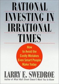 Rational Investing in Irrational Times : How to Avoid the Costly Mistakes Even Smart People Make Today