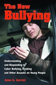 The New Bullying: Understanding and Responding to Cyber Bullying, Punking and Other Assaults on Young People