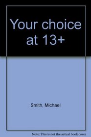 Your choice at 13+