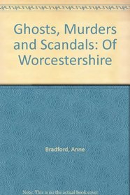 Ghosts, Murders and Scandals: Of Worcestershire
