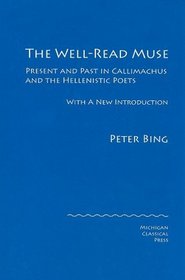 The Well-Read Muse: Past and Present in Callimachus and the Hellenistic Poets