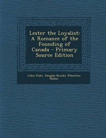 Lester the Loyalist: A Romance of the Founding of Canada - Primary Source Edition