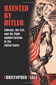 Haunted by Hitler: Liberals, the Left, and the Fight against Fascism in the United States