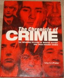 THE CHRONICLE OF CRIME: THE INFAMOUS VILLAINS OF MODERN HISTORY AND THEIR HIDEOUS CRIMES.