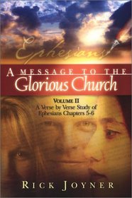 A Message to the Glorious Church: A Verse by Verse Study of Ephesians Chapters 5-6