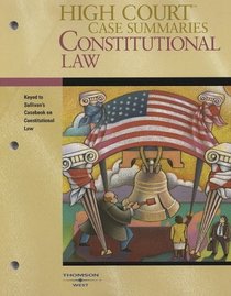 High Court Case Summaries on Constitutional Law, Keyed to Sullivan, 16th Edition