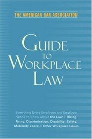 American Bar Association Guide to Workplace Law, 2nd Edition: Everything Every Employer and Employee Needs to Know About the Law & Hiring, Firing, Discrimination, ... Bar Association Guide to Workplace Law)
